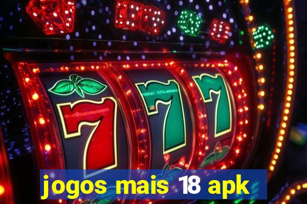 jogos mais 18 apk